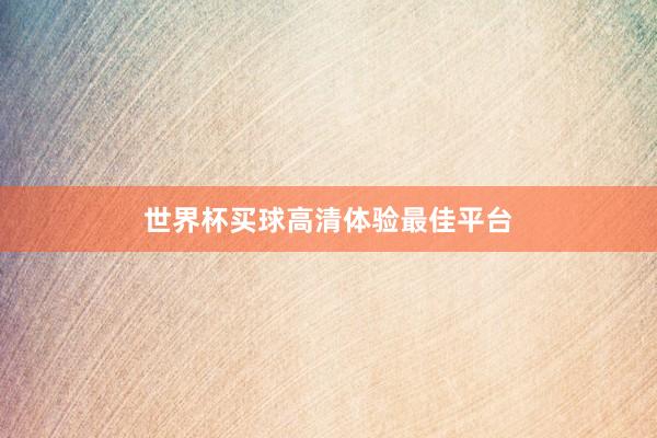 世界杯买球高清体验最佳平台
