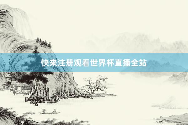快来注册观看世界杯直播全站
