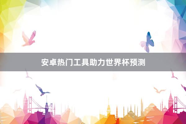 安卓热门工具助力世界杯预测